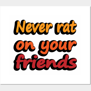 Never rat on your friends Posters and Art